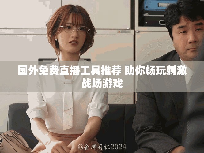国外免费直播工具推荐 助你畅玩刺激战场游戏