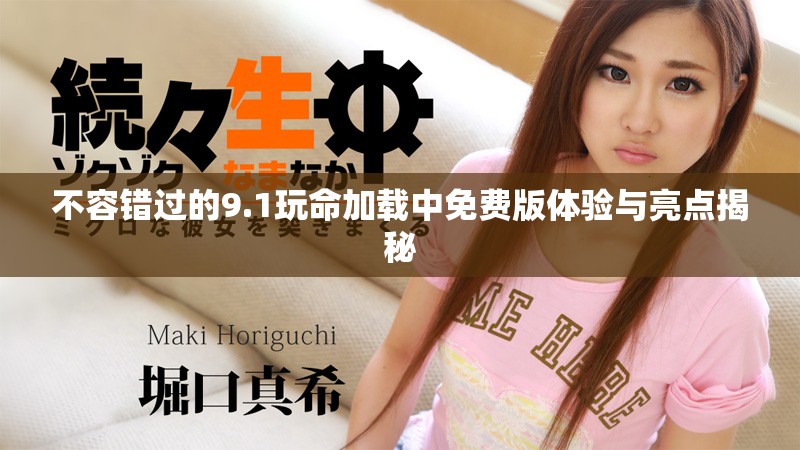 不容错过的9.1玩命加载中免费版体验与亮点揭秘