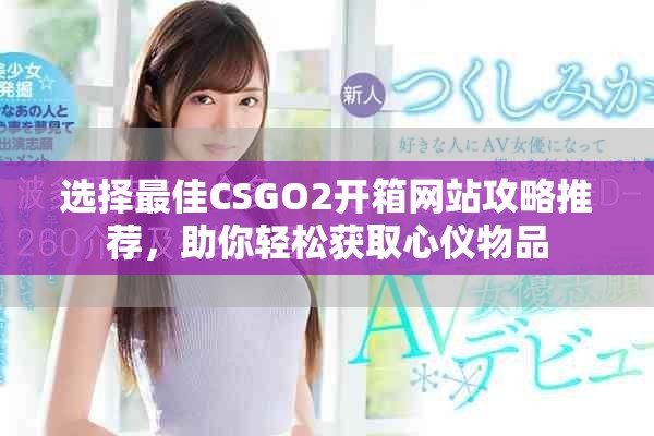 选择最佳CSGO2开箱网站攻略推荐，助你轻松获取心仪物品