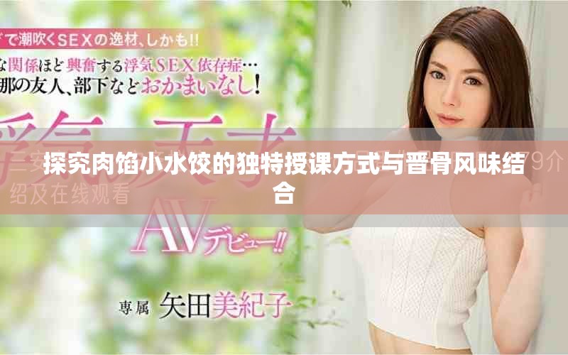 探究肉馅小水饺的独特授课方式与晋骨风味结合