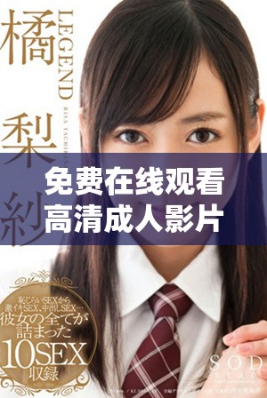 免费在线观看高清成人影片的平台推荐与分析