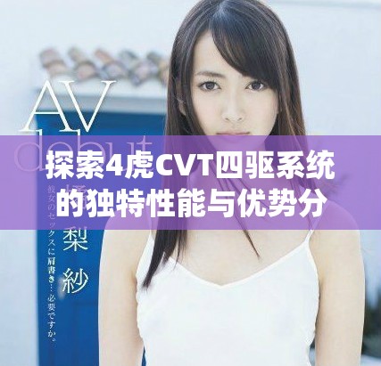 探索4虎CVT四驱系统的独特性能与优势分析