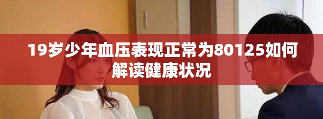 19岁少年血压表现正常为80125如何解读健康状况