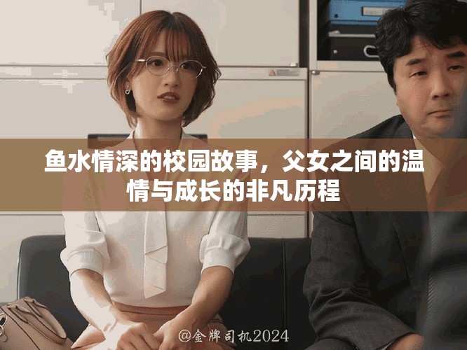 鱼水情深的校园故事，父女之间的温情与成长的非凡历程