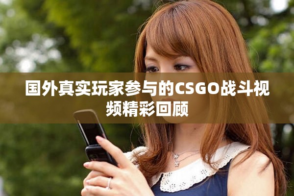 国外真实玩家参与的CSGO战斗视频精彩回顾