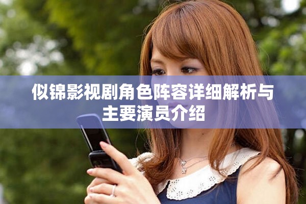 似锦影视剧角色阵容详细解析与主要演员介绍