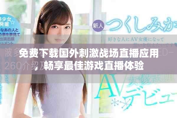 免费下载国外刺激战场直播应用，畅享最佳游戏直播体验