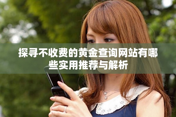 探寻不收费的黄金查询网站有哪些实用推荐与解析