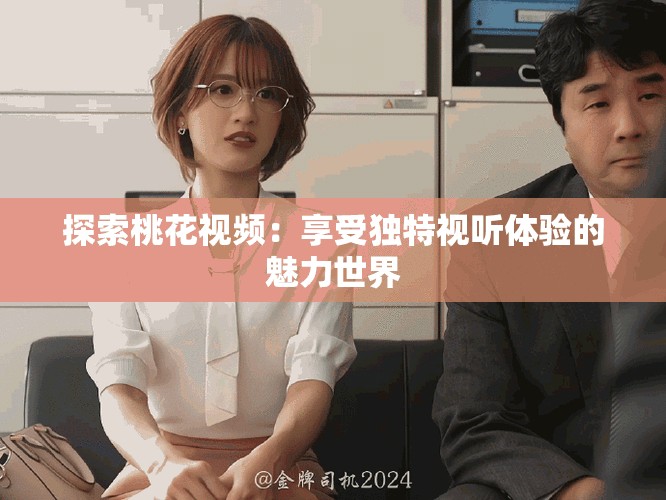 探索桃花视频：享受独特视听体验的魅力世界