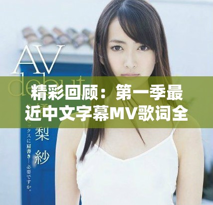 精彩回顾：第一季最近中文字幕MV歌词全览