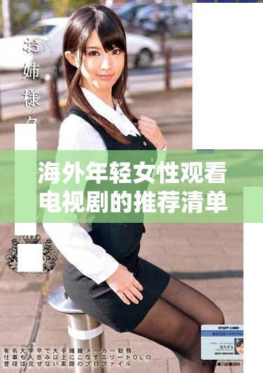 海外年轻女性观看电视剧的推荐清单与平台分享
