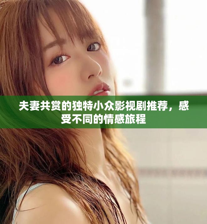夫妻共赏的独特小众影视剧推荐，感受不同的情感旅程
