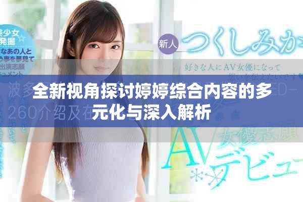 全新视角探讨婷婷综合内容的多元化与深入解析
