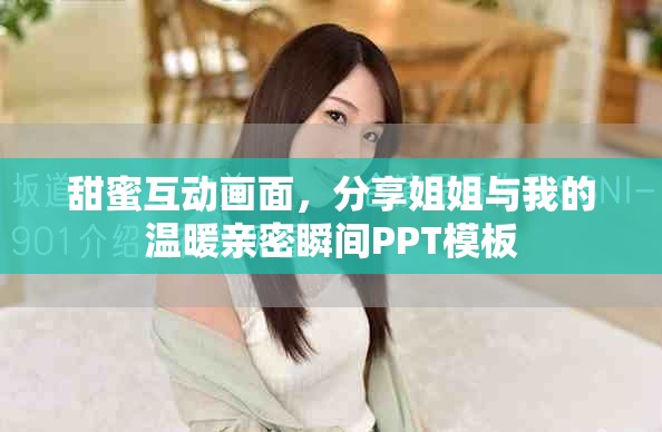 甜蜜互动画面，分享姐姐与我的温暖亲密瞬间PPT模板