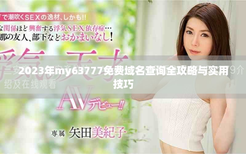 2023年my63777免费域名查询全攻略与实用技巧