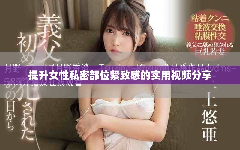 提升女性私密部位紧致感的实用视频分享