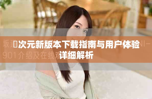 囧次元新版本下载指南与用户体验详细解析