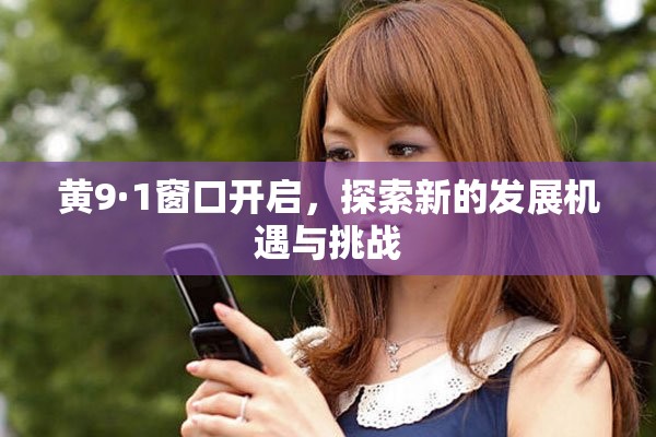 黄9·1窗口开启，探索新的发展机遇与挑战