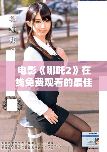 电影《哪吒2》在线免费观看的最佳途径与攻略分享