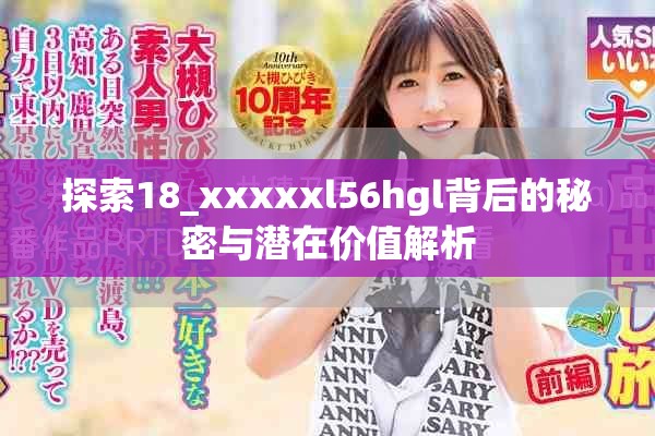探索18_xxxxxl56hgl背后的秘密与潜在价值解析