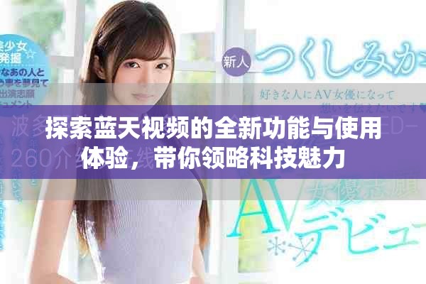 探索蓝天视频的全新功能与使用体验，带你领略科技魅力