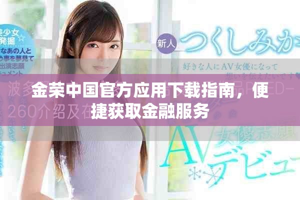 金荣中国官方应用下载指南，便捷获取金融服务
