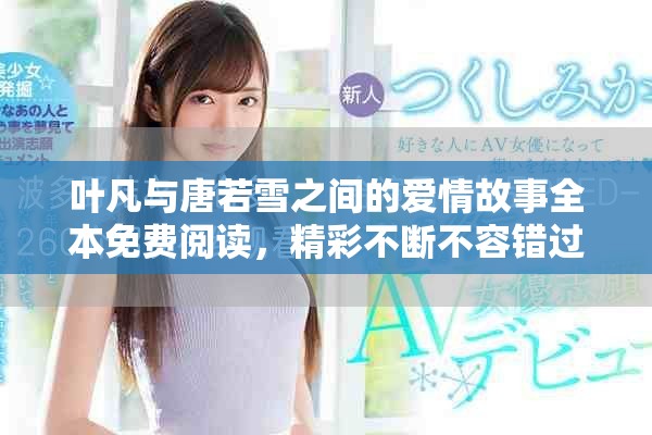 叶凡与唐若雪之间的爱情故事全本免费阅读，精彩不断不容错过