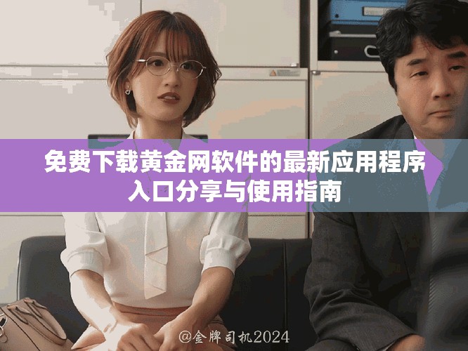 免费下载黄金网软件的最新应用程序入口分享与使用指南