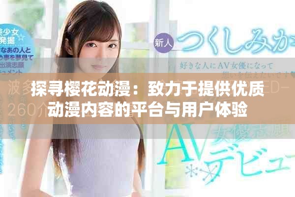 探寻樱花动漫：致力于提供优质动漫内容的平台与用户体验