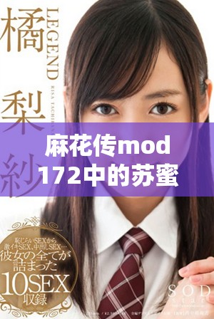 麻花传mod172中的苏蜜清歌探寻角色魅力与故事深度