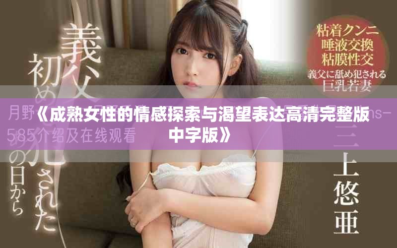 《成熟女性的情感探索与渴望表达高清完整版中字版》