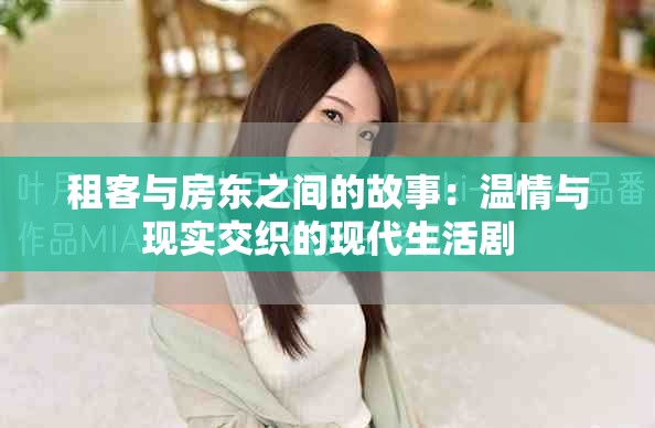 租客与房东之间的故事：温情与现实交织的现代生活剧