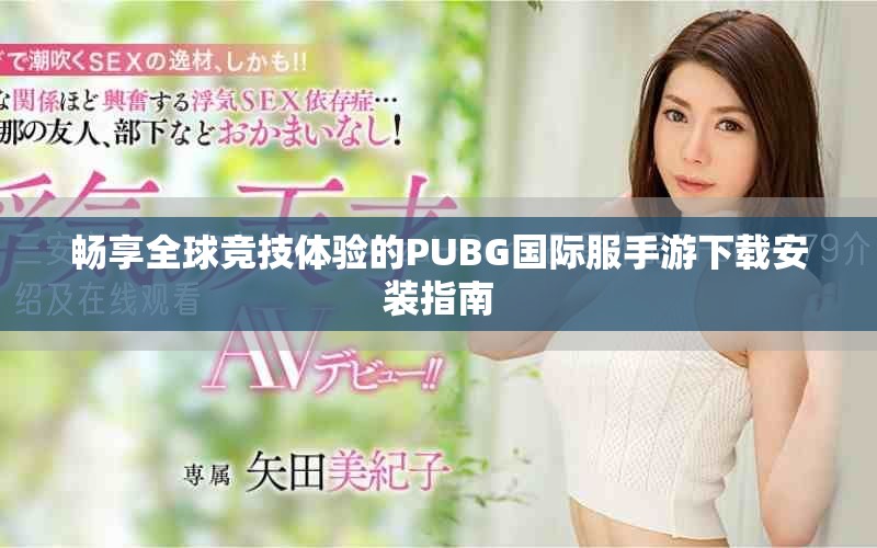 畅享全球竞技体验的PUBG国际服手游下载安装指南