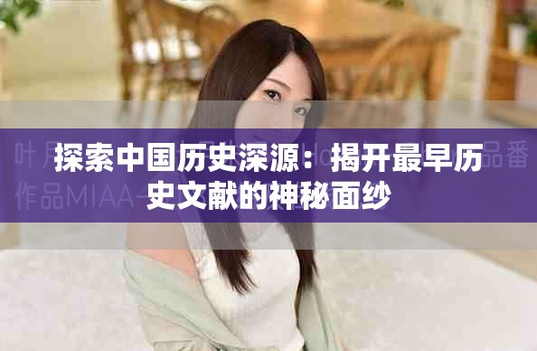 探索中国历史深源：揭开最早历史文献的神秘面纱