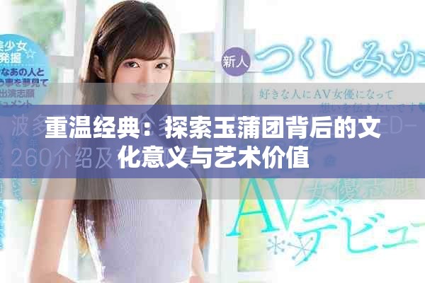 重温经典：探索玉蒲团背后的文化意义与艺术价值
