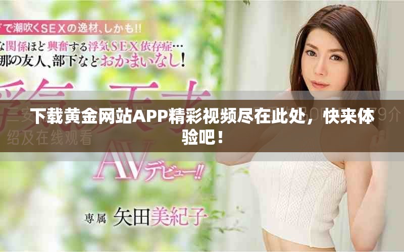 下载黄金网站APP精彩视频尽在此处，快来体验吧！