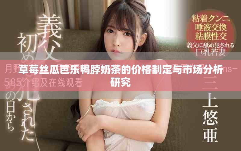 草莓丝瓜芭乐鸭脖奶茶的价格制定与市场分析研究