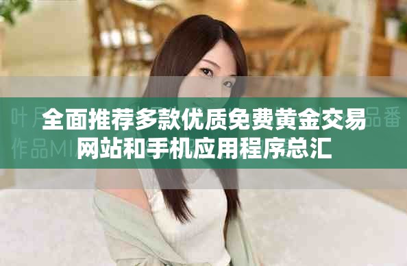 全面推荐多款优质免费黄金交易网站和手机应用程序总汇