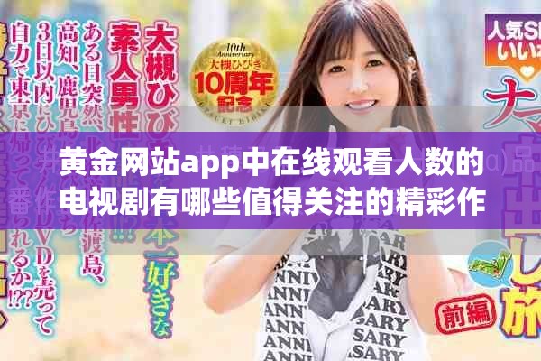 黄金网站app中在线观看人数的电视剧有哪些值得关注的精彩作品