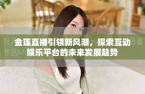 金莲直播引领新风潮，探索互动娱乐平台的未来发展趋势