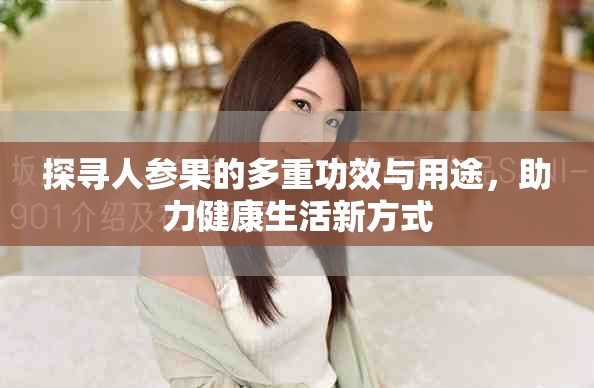 探寻人参果的多重功效与用途，助力健康生活新方式
