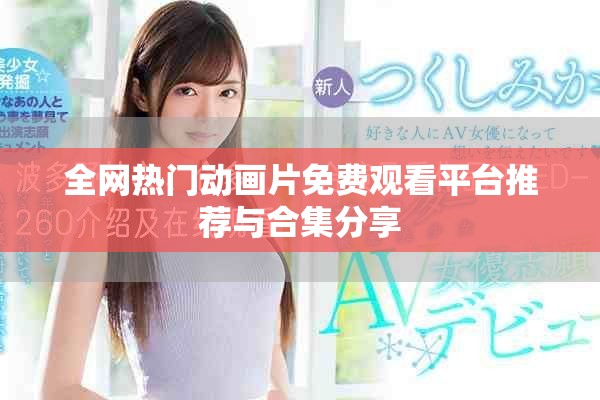 全网热门动画片免费观看平台推荐与合集分享