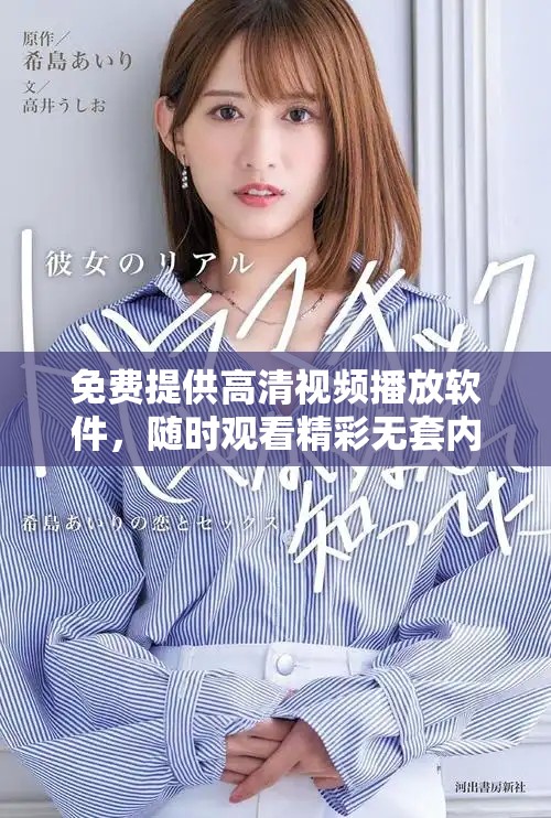 免费提供高清视频播放软件，随时观看精彩无套内谢内容