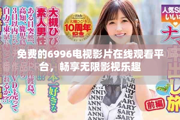 免费的6996电视影片在线观看平台，畅享无限影视乐趣