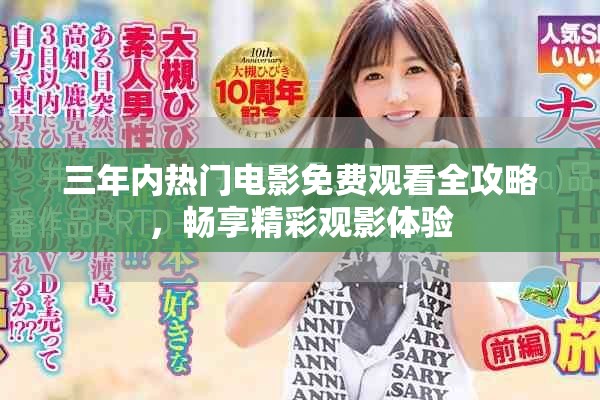 三年内热门电影免费观看全攻略，畅享精彩观影体验