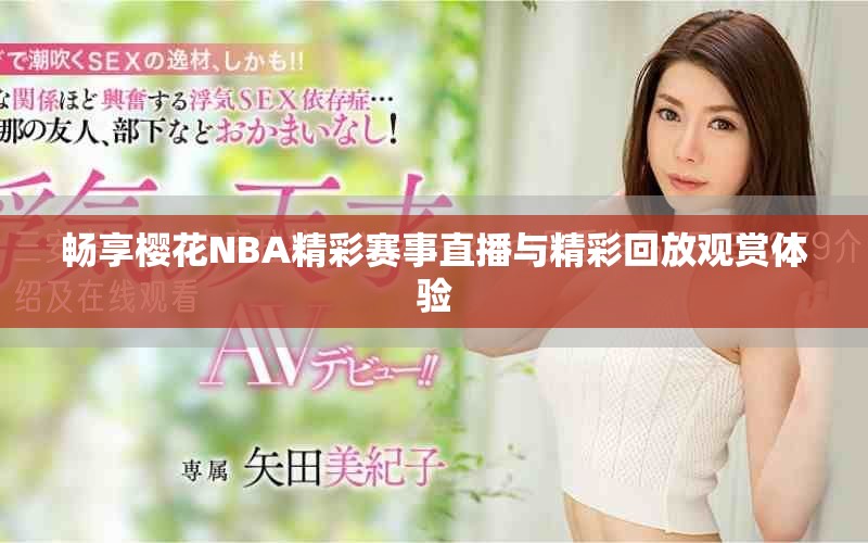 畅享樱花NBA精彩赛事直播与精彩回放观赏体验