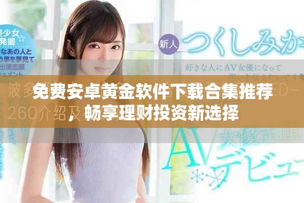 免费安卓黄金软件下载合集推荐，畅享理财投资新选择