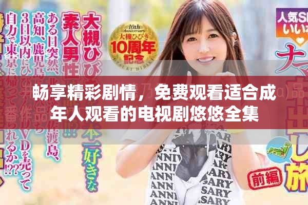 畅享精彩剧情，免费观看适合成年人观看的电视剧悠悠全集