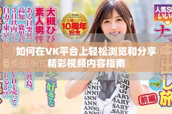 如何在VK平台上轻松浏览和分享精彩视频内容指南
