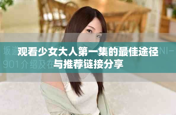观看少女大人第一集的最佳途径与推荐链接分享